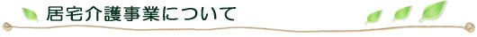 居宅介護事業について